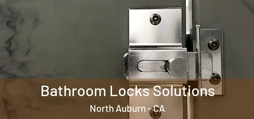  Bathroom Locks Solutions North Auburn - CA