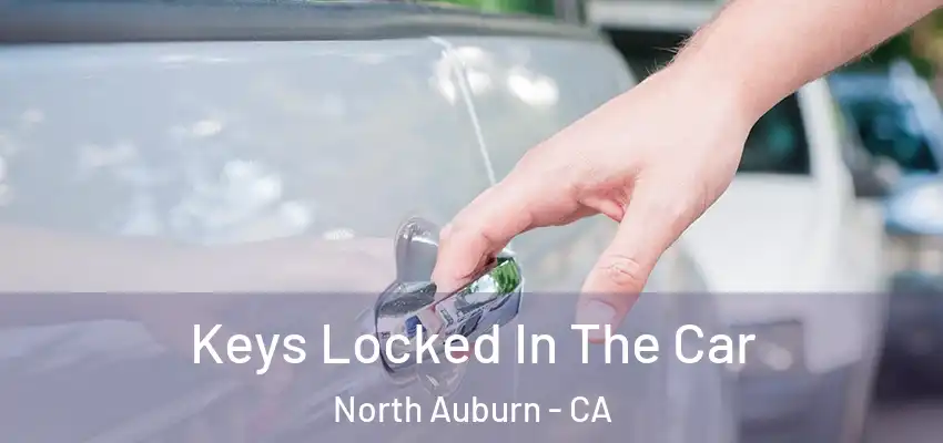  Keys Locked In The Car North Auburn - CA